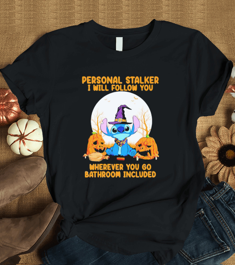 Personal Stalker I Will Follow You Wherever You Go Bathroom Included Halloween Stitch T-Shirt