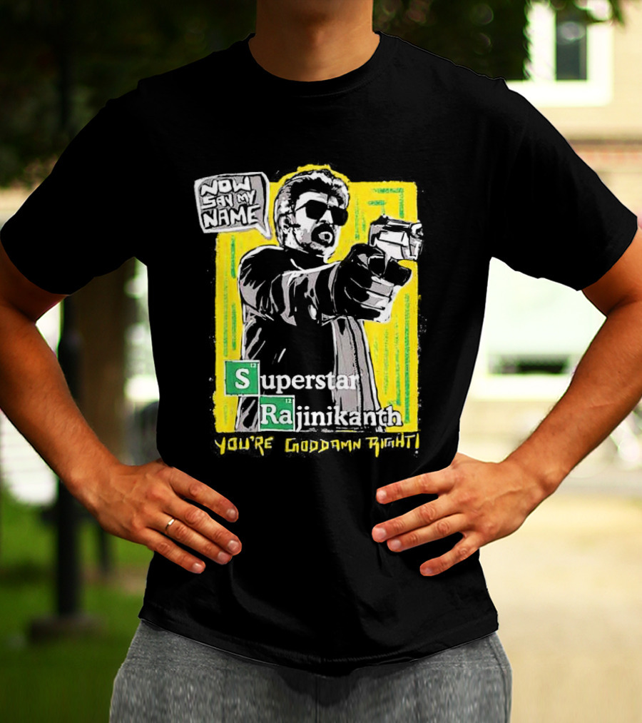 Now Say My Name Superstar Rajinikanth You're Goddamn Right T-Shirt