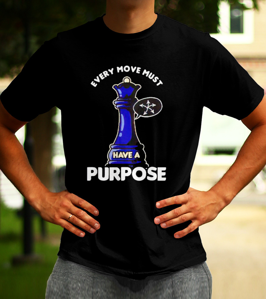 Chess Queen Every Move Must Have A Purpose T-Shirt