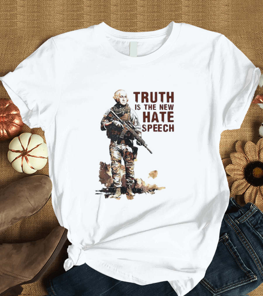 George Washington Truth Is The New Hate Speech Soldier T-Shirt