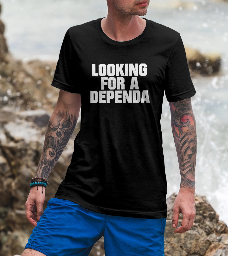 Looking For A Dependa T-Shirt