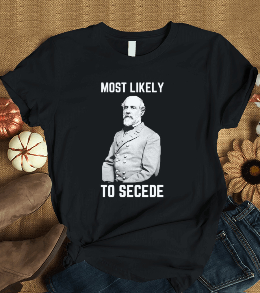Most Likely To Secede Robert E. Lee T-Shirt