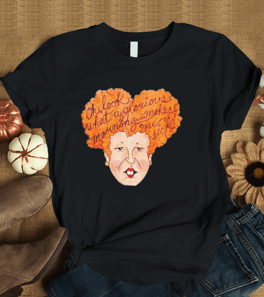 Winifred Sanderson Oh Look What A Glorious Morning Makes Me Sick T-Shirt