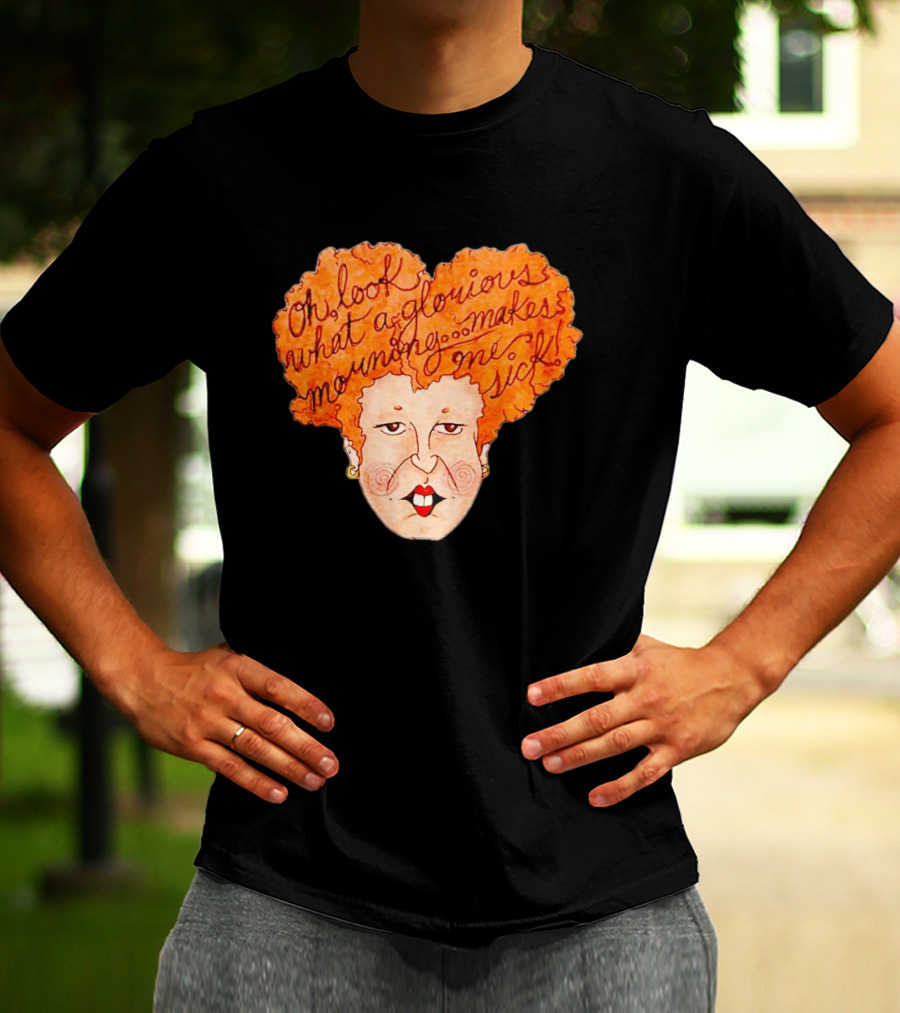 Winifred Sanderson Oh Look What A Glorious Morning Makes Me Sick T-Shirt