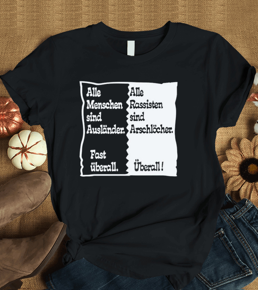 Alle Menschen Sind Ausländer Fast Überall Alle Rassisten Sind Arschlöcher Überall T-Shirt