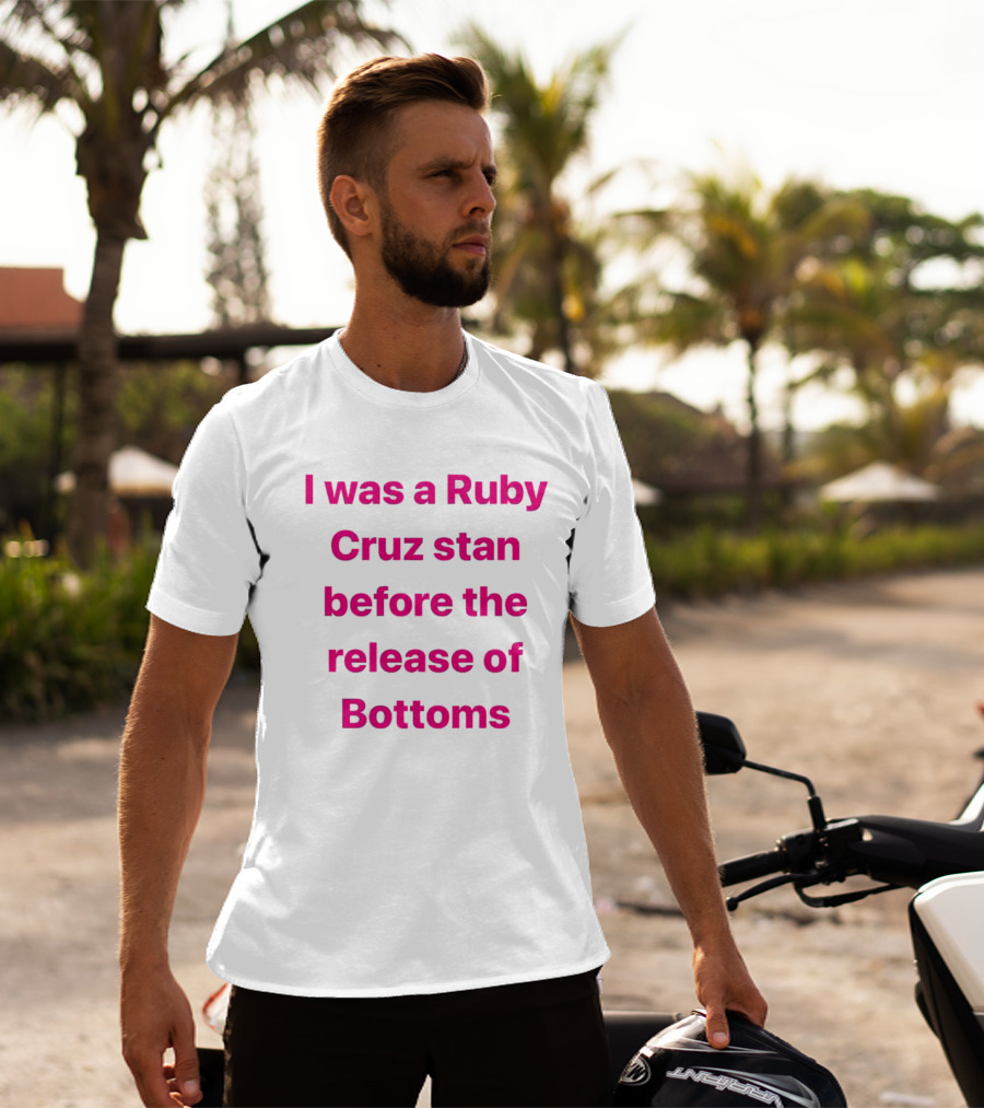 I Was A Ruby Cruz Stan Before The Release Of Bottoms T-Shirt