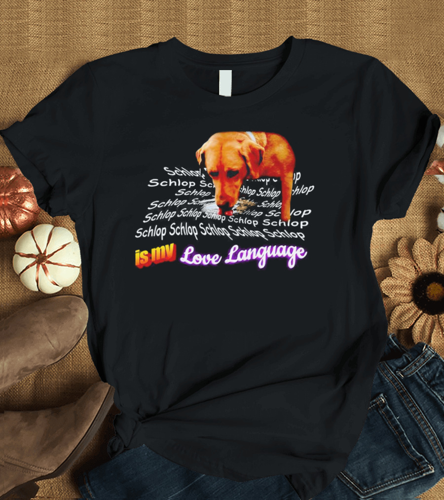Schlop Is My Love Language Dog T-Shirt