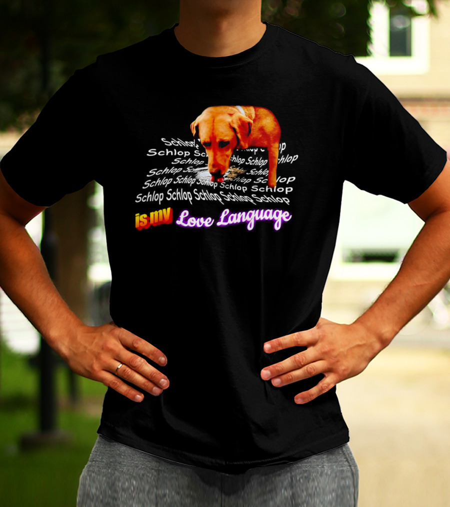 Schlop Is My Love Language Dog T-Shirt
