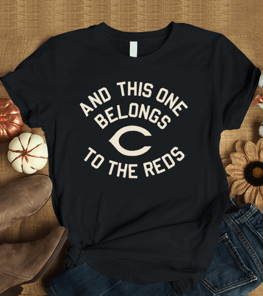 And This One Belongs To The Cincinnati Reds T-Shirt