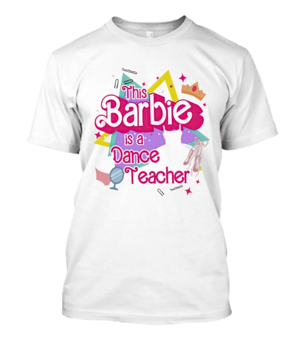 This Barbie Is A Dance Teacher With Ballet Shoes And Crown T-Shirt