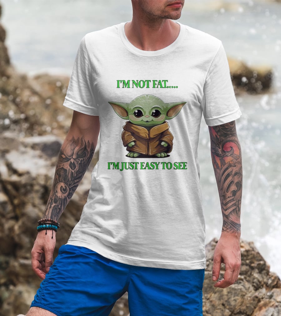 I'm Not Fat Baby Yoda I'm Just Easy To See T-Shirt