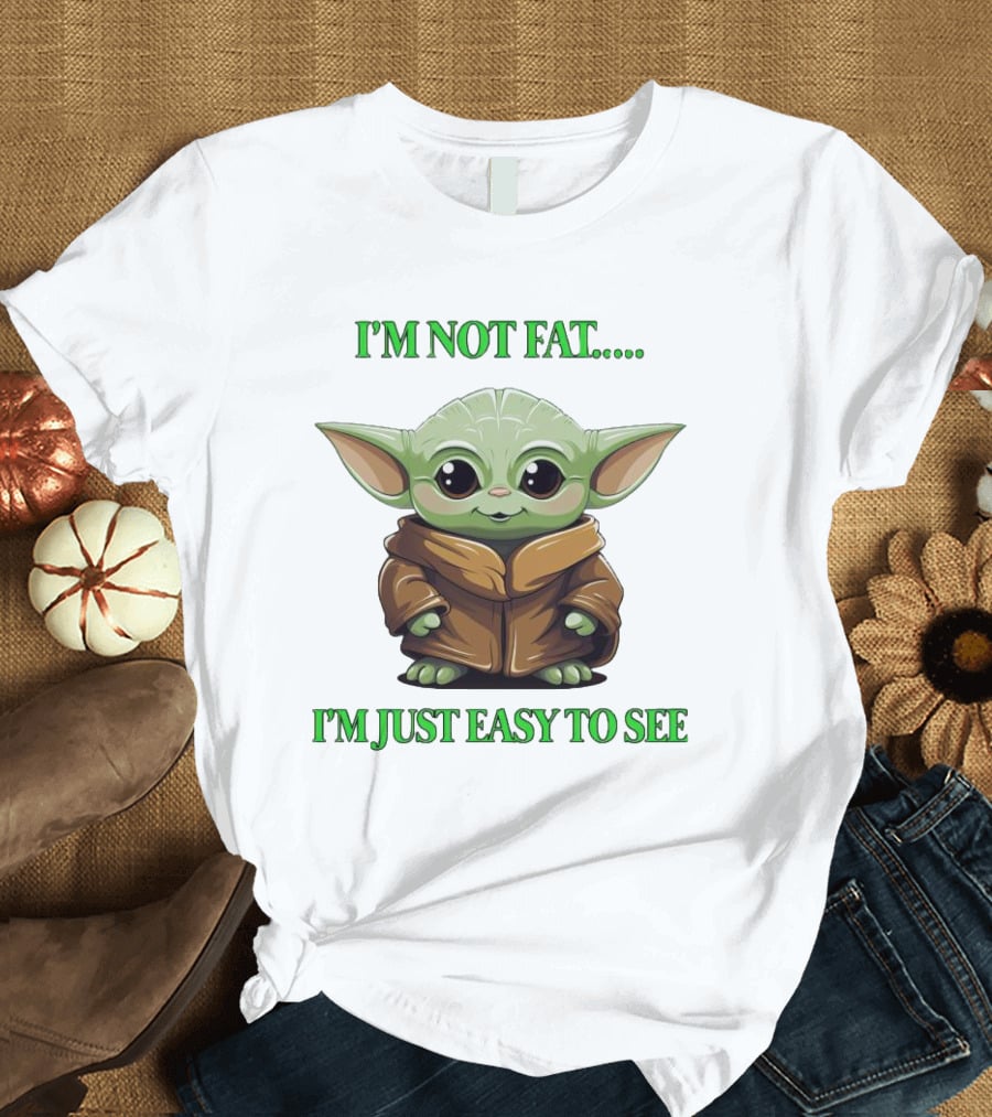 I'm Not Fat Baby Yoda I'm Just Easy To See T-Shirt