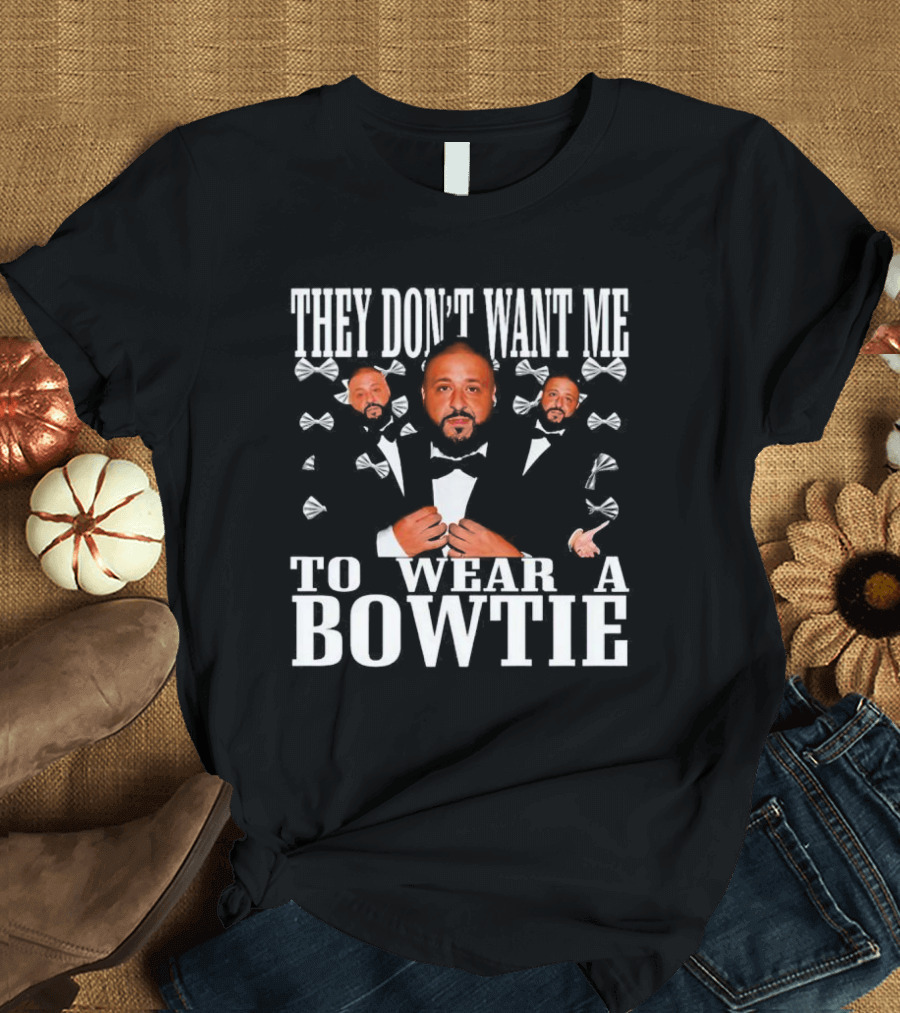 THEY DON’T WANT ME TO WEAR A BOWTIE DJ KHALED TUXEDO BOW TIE ICONIC LOOK T-Shirt