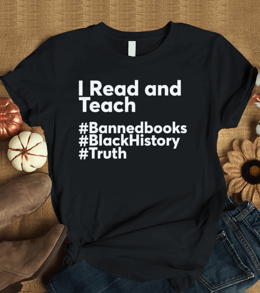 I Read And Teach Banned Books Black History Truth T-Shirt