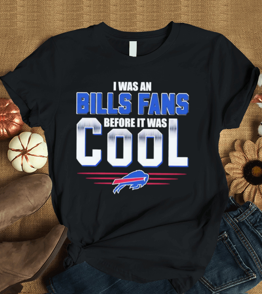 I Was An Bills Fans Before It Was Cool Buffalo T-Shirt
