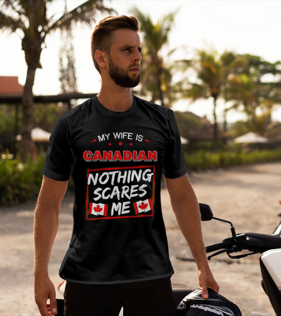 My Wife Is Canadian Nothing Scares Me Canadian Flags T-Shirt