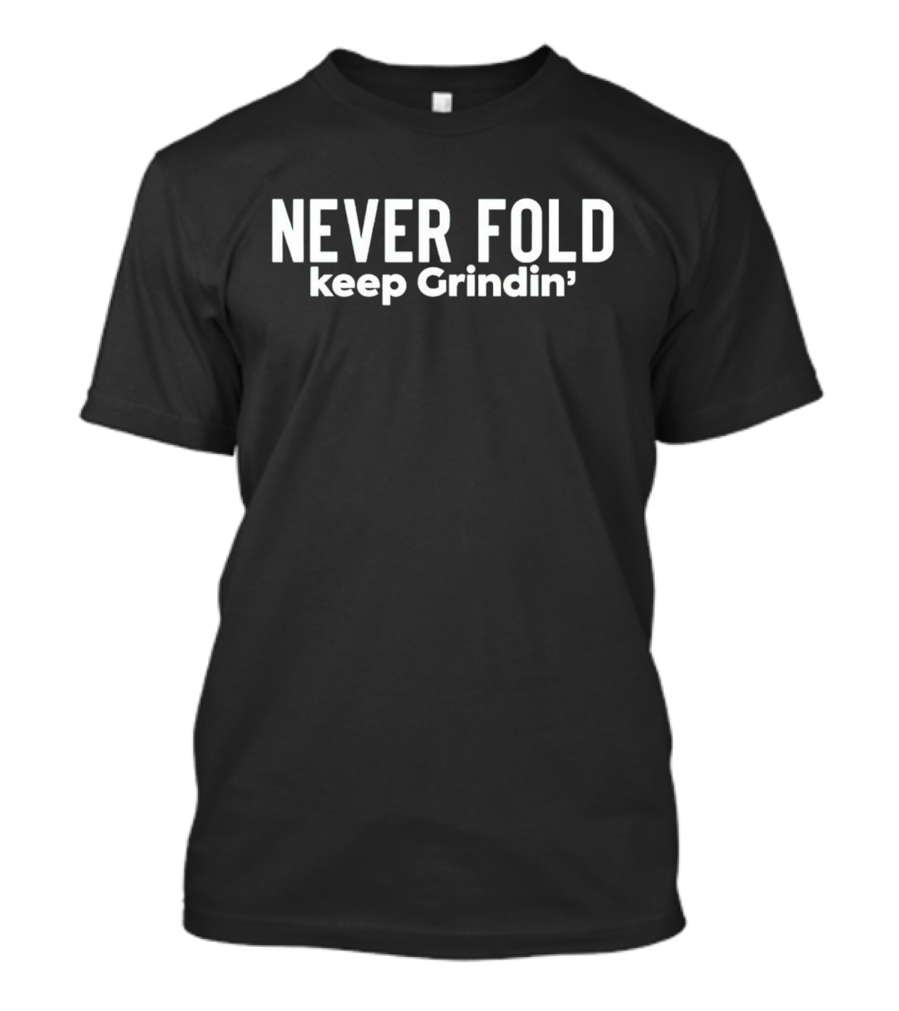 Never Fold Keep Grindin' Motivational Phrase T-Shirt