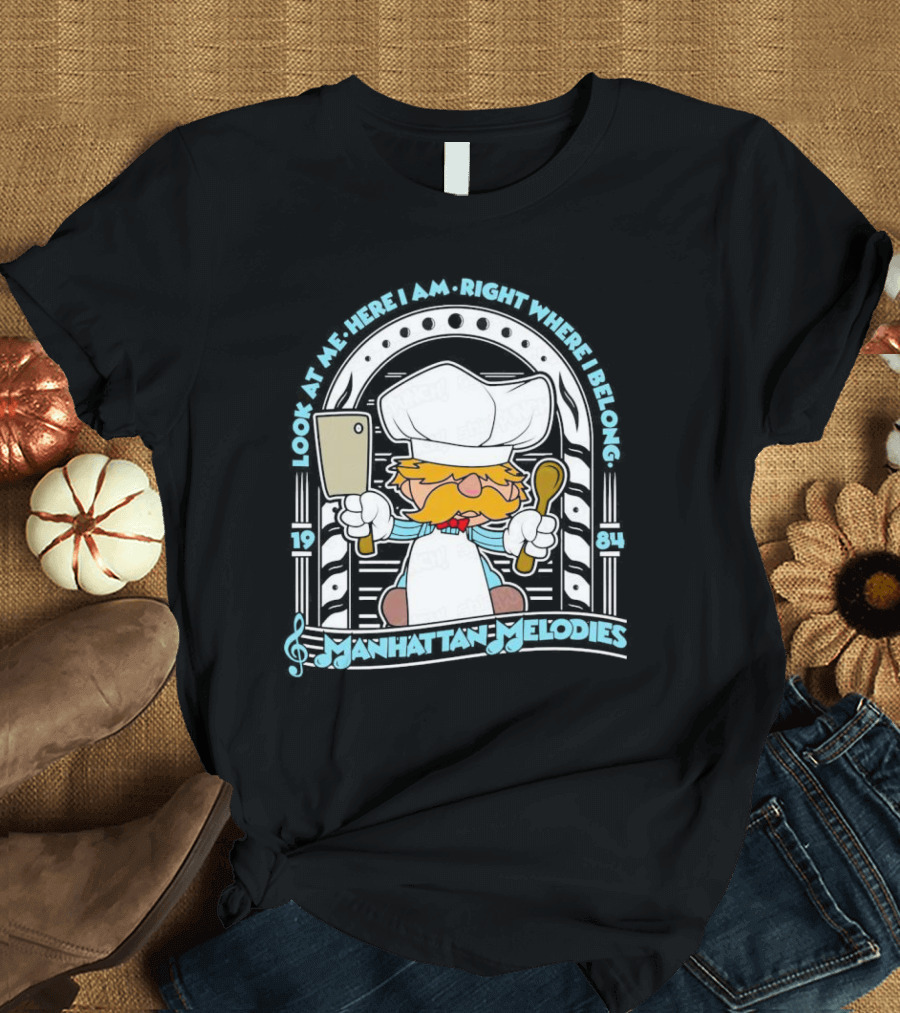Look At Me Here I Am Right Where I Belong 1984 Manhattan Melodies Swedish Chef T-Shirt
