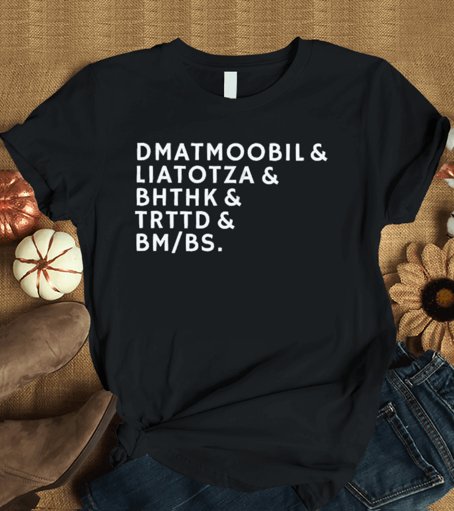 DMATMOOBIL And LIATOTZA And BHTHK And TRTTD And BM/BS T-Shirt