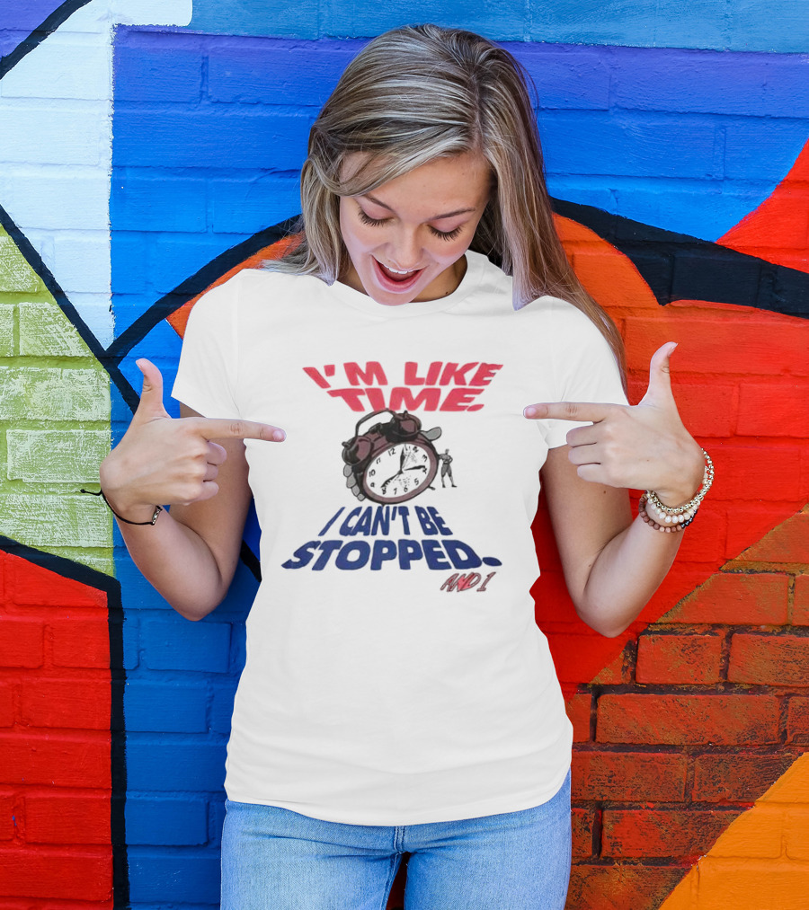 I'M LIKE TIME I CAN'T BE STOPPED AND I T-Shirt