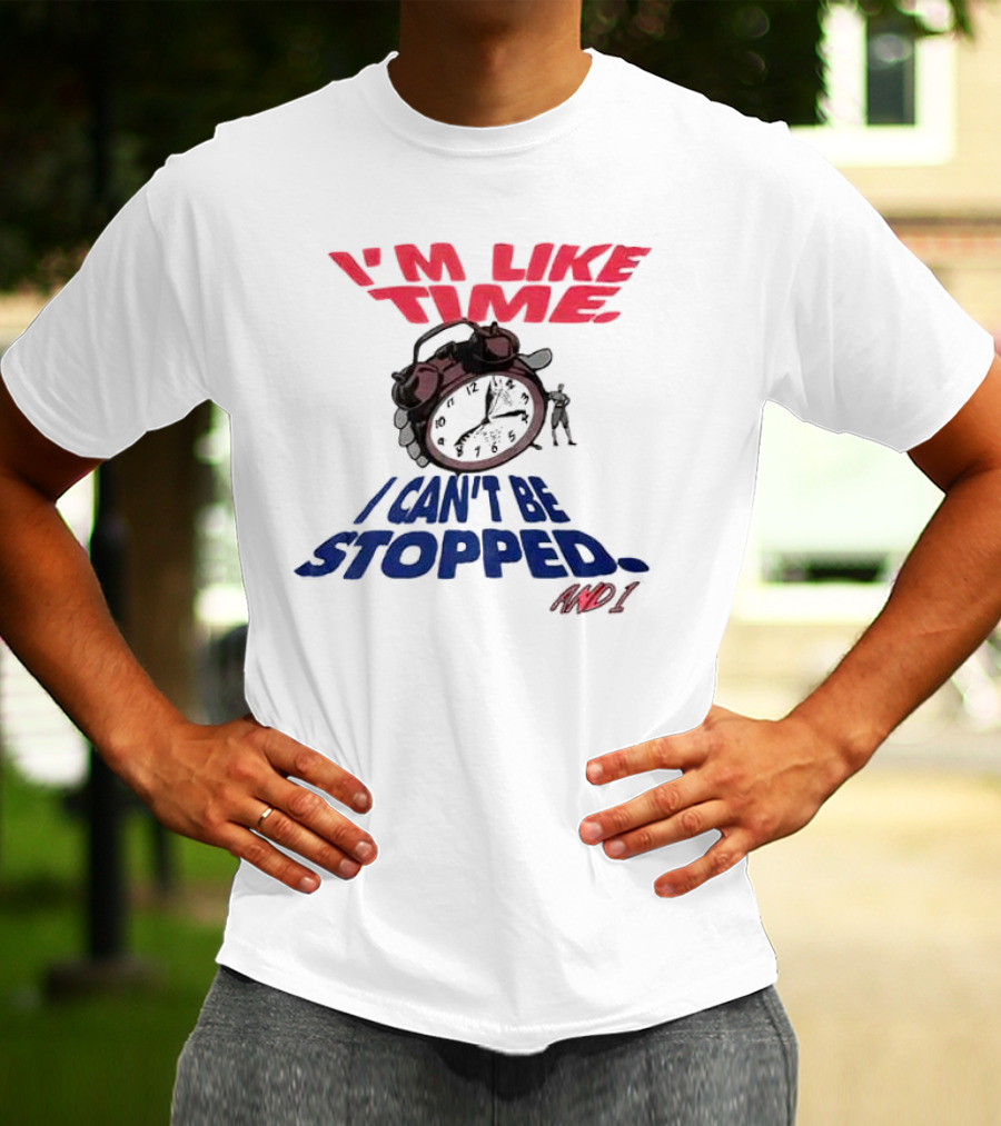 I'M LIKE TIME I CAN'T BE STOPPED AND I T-Shirt