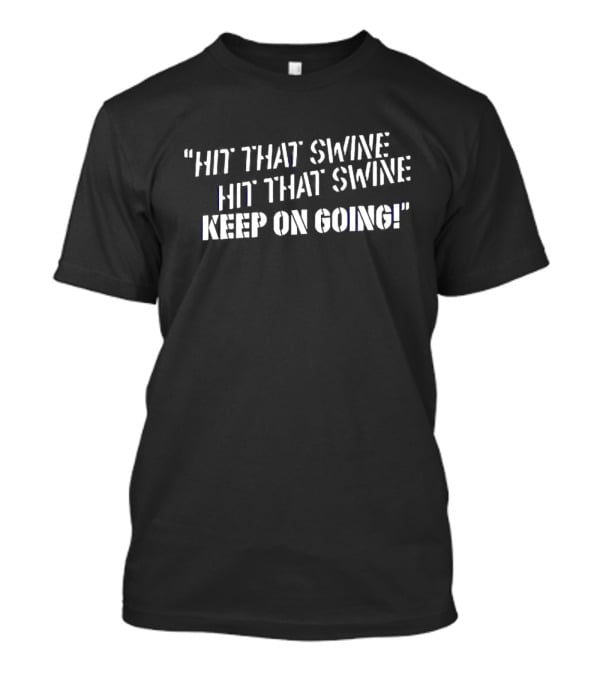 Hit That Swine Keep On Going T-Shirt