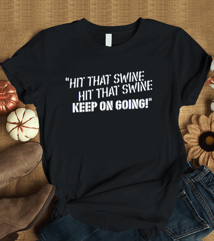Hit That Swine Keep On Going T-Shirt
