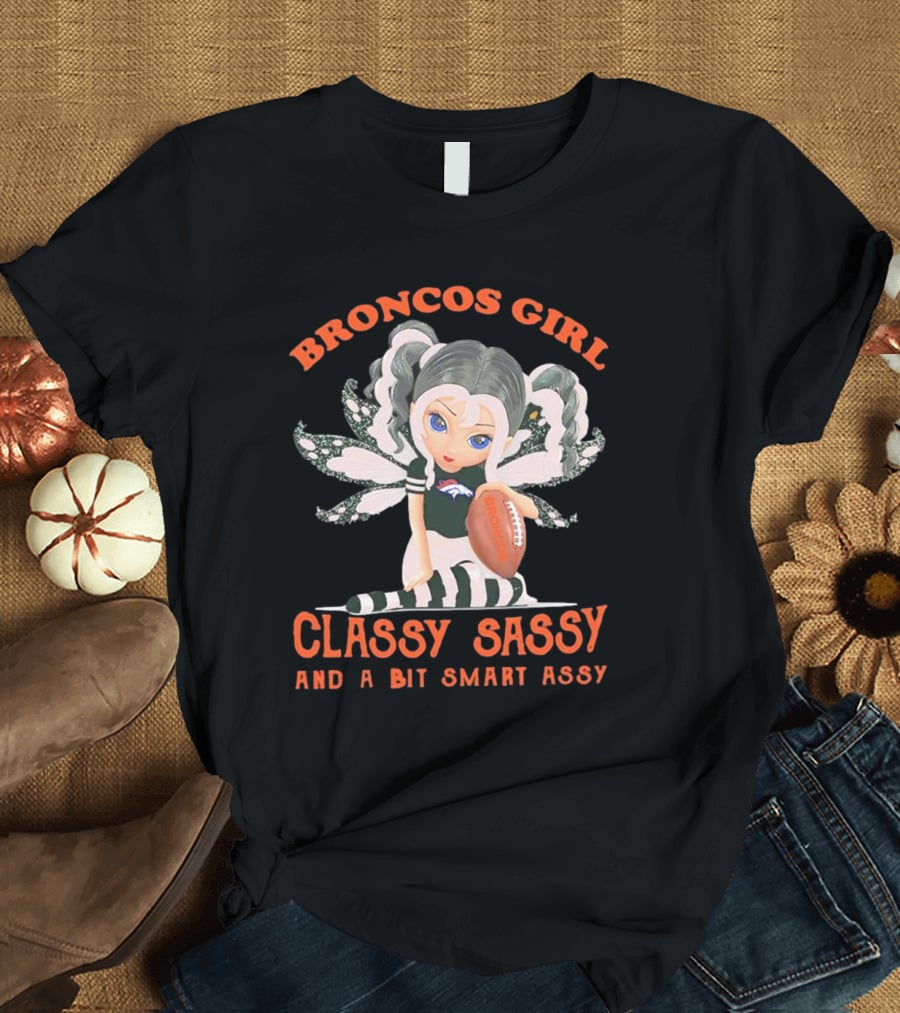 Broncos Girl Classy Sassy And A Bit Smart Assy Denver Broncos T-Shirt