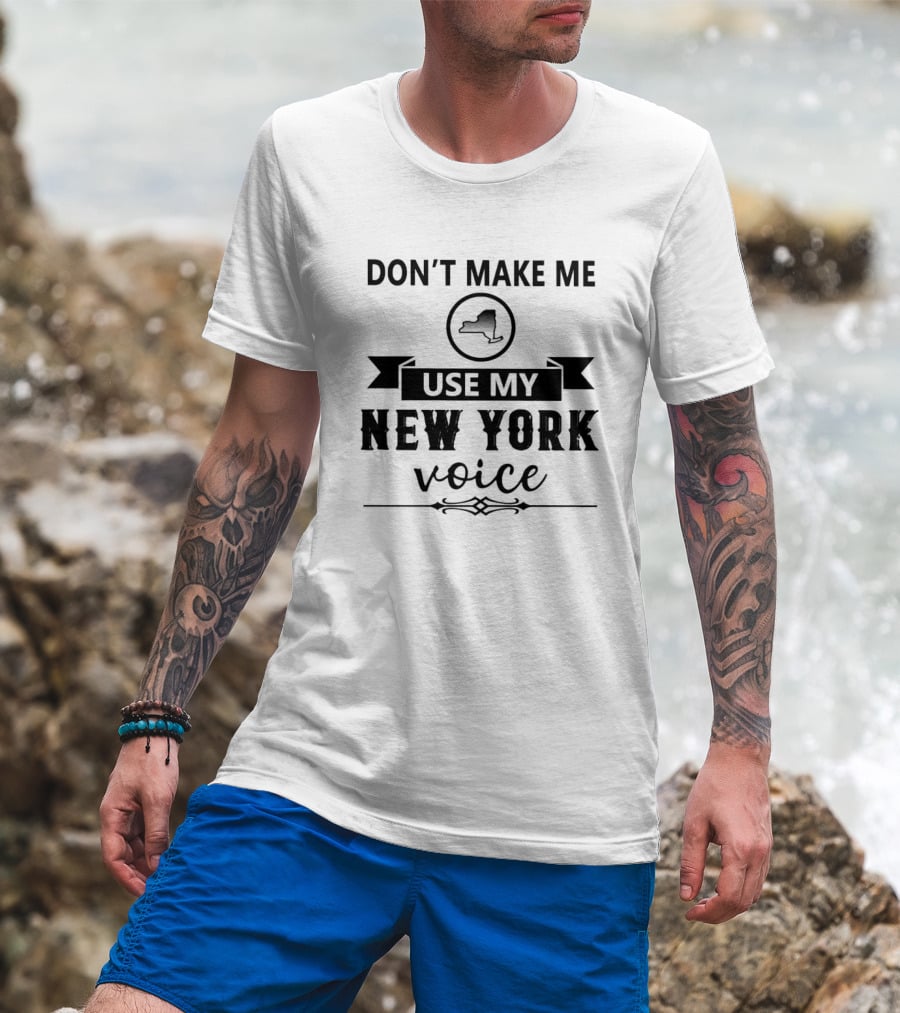Don’t Make Me Use My New York Voice Map Outline T-Shirt