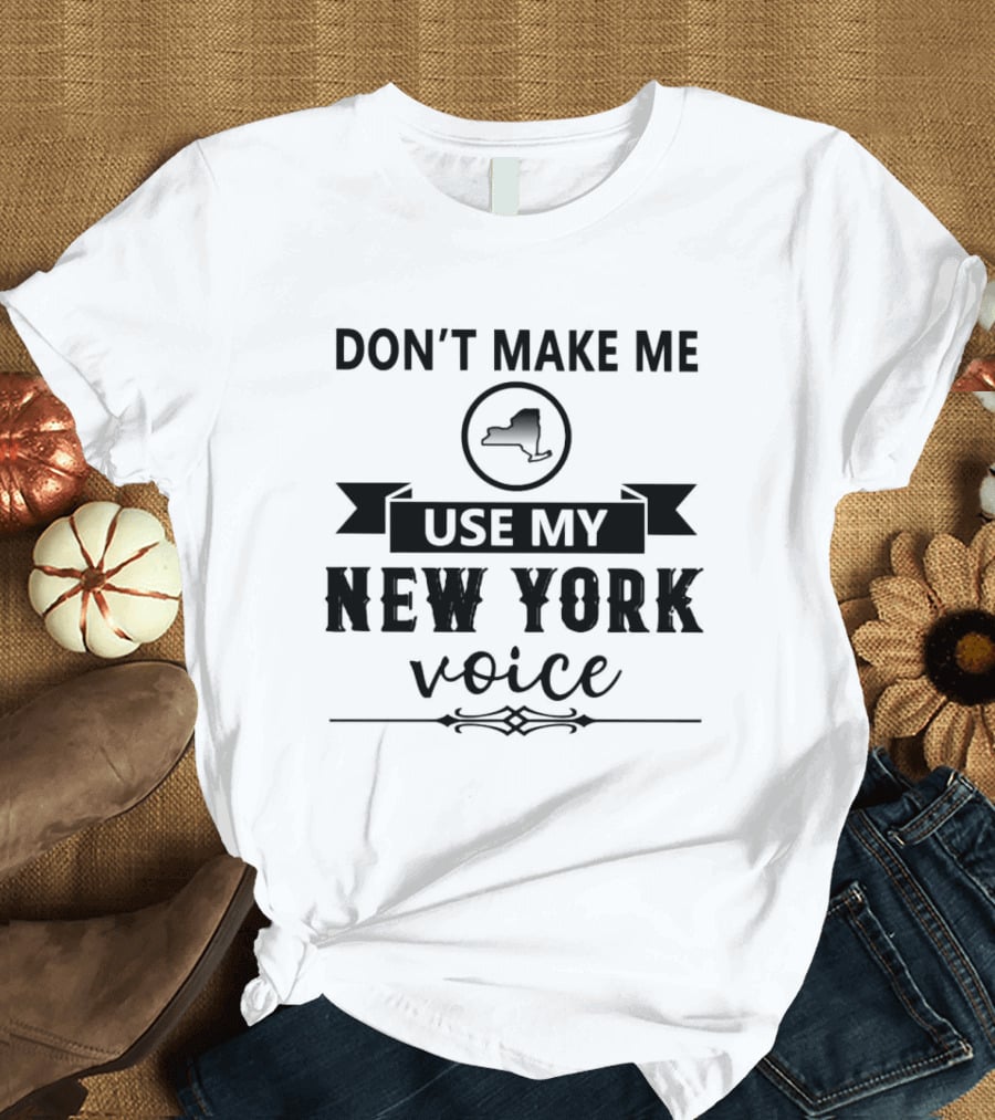 Don’t Make Me Use My New York Voice Map Outline T-Shirt