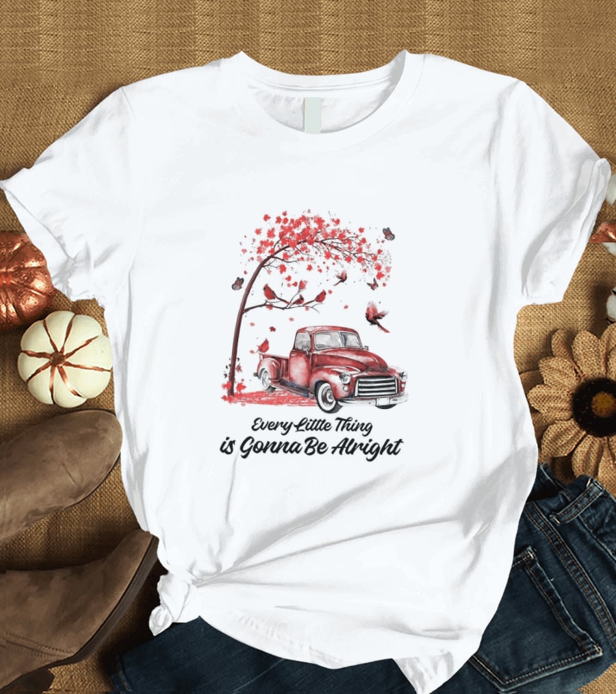 Every Little Thing Is Gonna Be Alright Red Truck And Cardnials Fall Tree T-Shirt