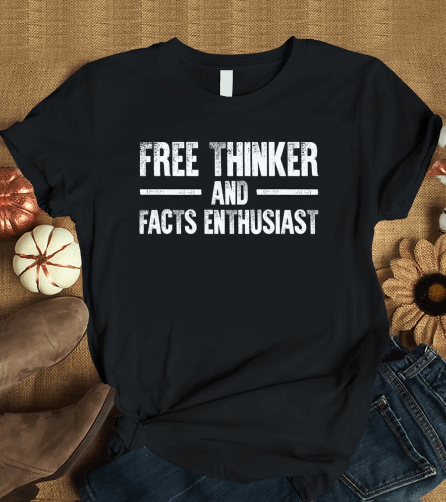 FREE THINKER AND FACTS ENTHUSIAST T-Shirt