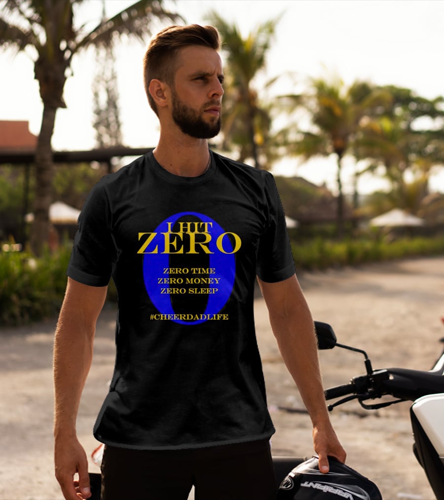 I Hit Zero Cheer Dad Life Zero Time Zero Money Zero Sleep #CheerDadLife T-Shirt