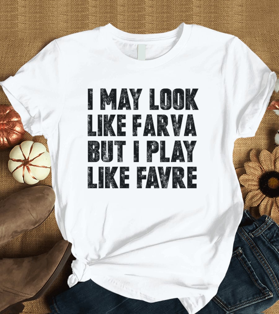 I May Look Like Farva But I Play Like Favre Sports Humor T-Shirt