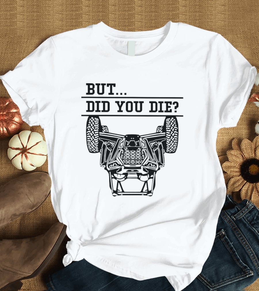 BUT DID YOU DIE UTV Off-Road Adventure Challenge T-Shirt