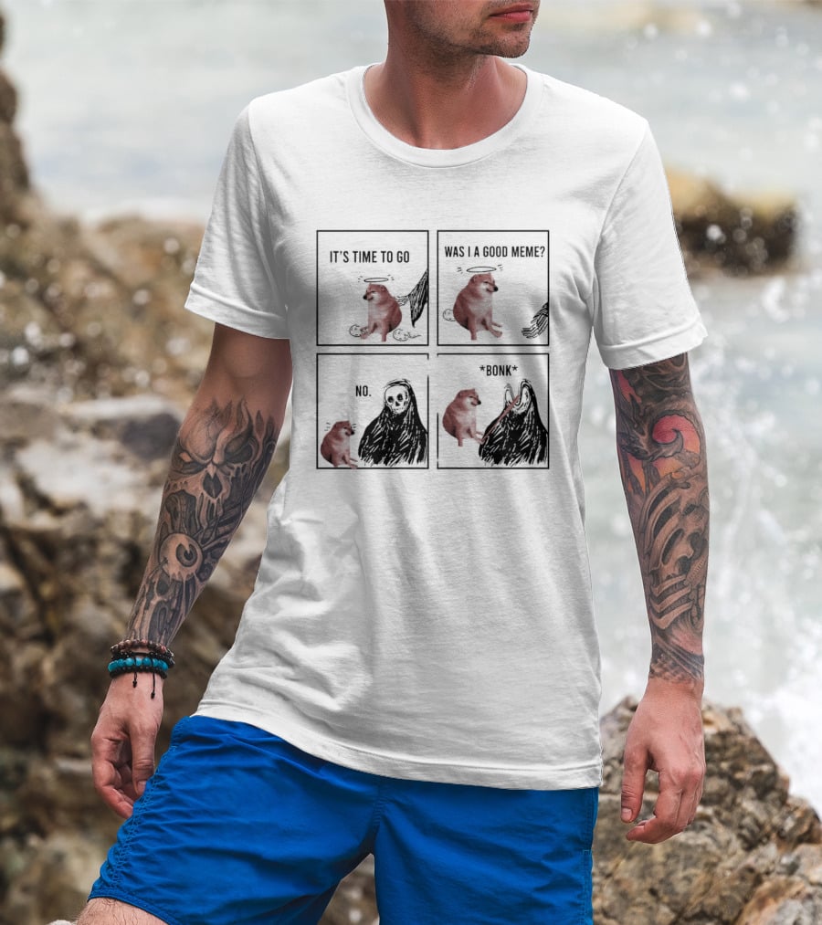 Cheems It's Time To Go Was I A Good Meme No Bonk T-Shirt
