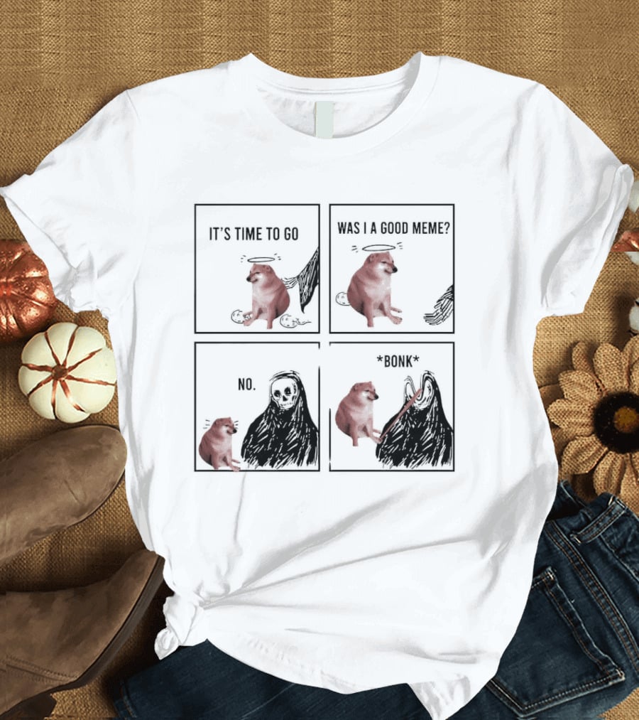 Cheems It's Time To Go Was I A Good Meme No Bonk T-Shirt