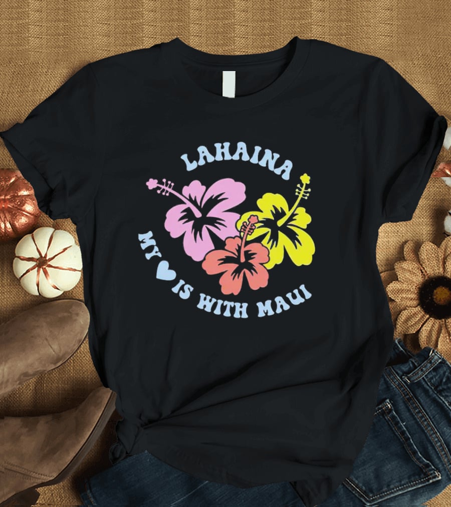 Lahaina My Heart Is With Maui Hibiscus Flowers T-Shirt