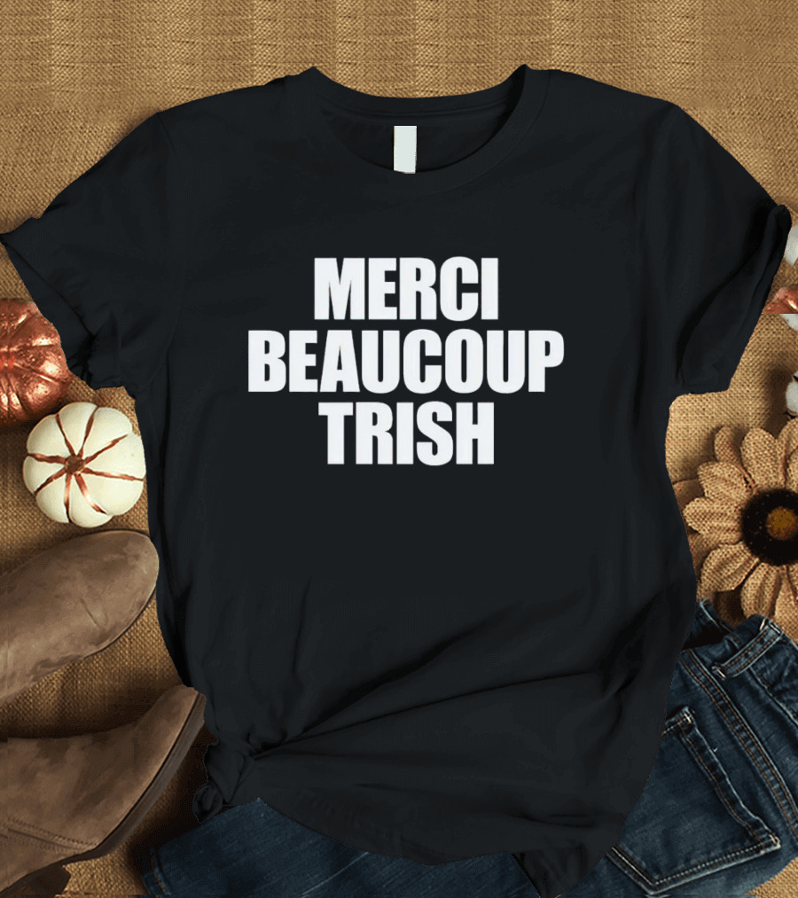 MERCI BEAUCOUP TRISH T-Shirt