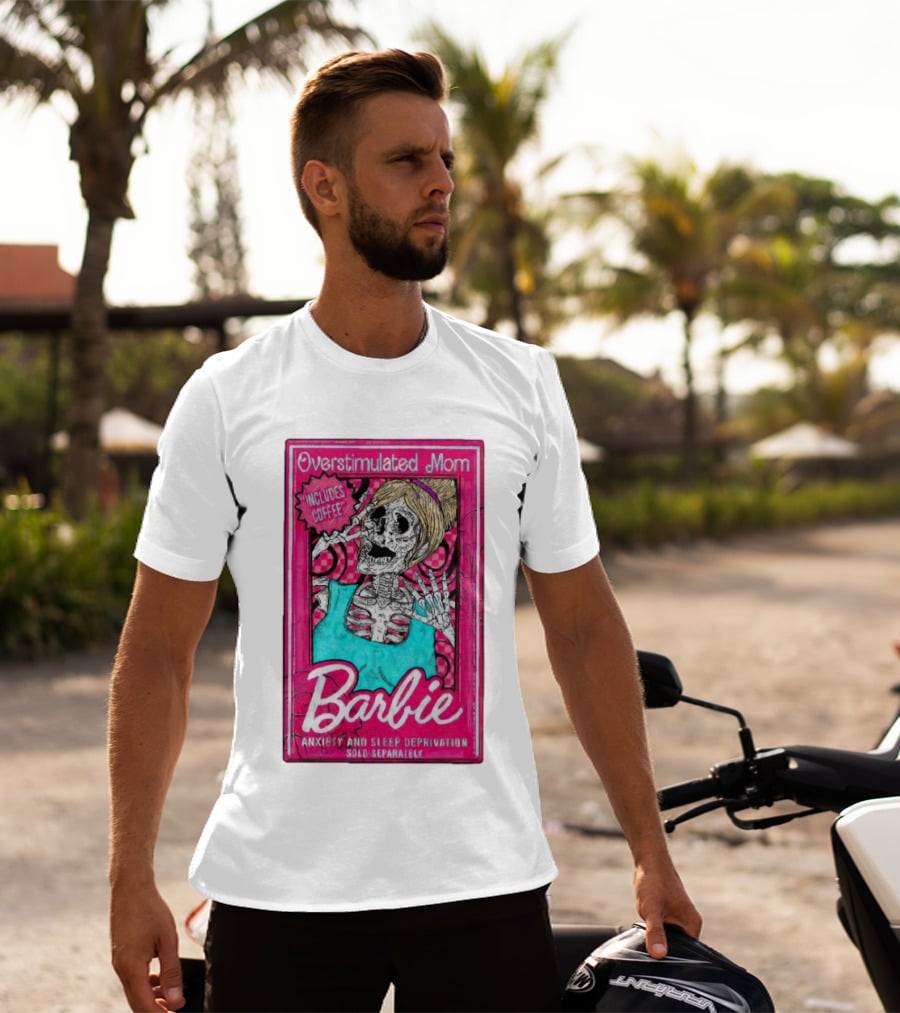 Overstimulated Mom Barbie Includes Coffee Anxiety And Sleep Deprivation Sold Separately T-Shirt