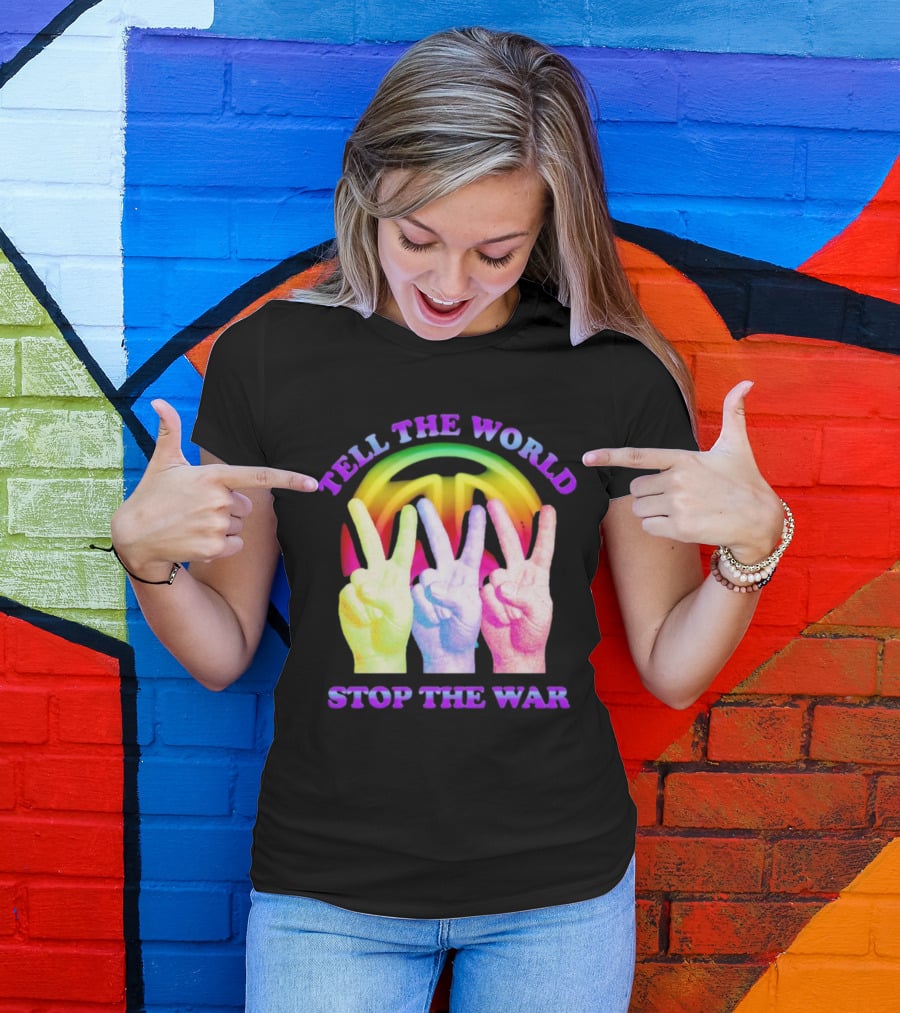 Tell The World Stop The War Peace Sign And Colorful Victory Hands T-Shirt