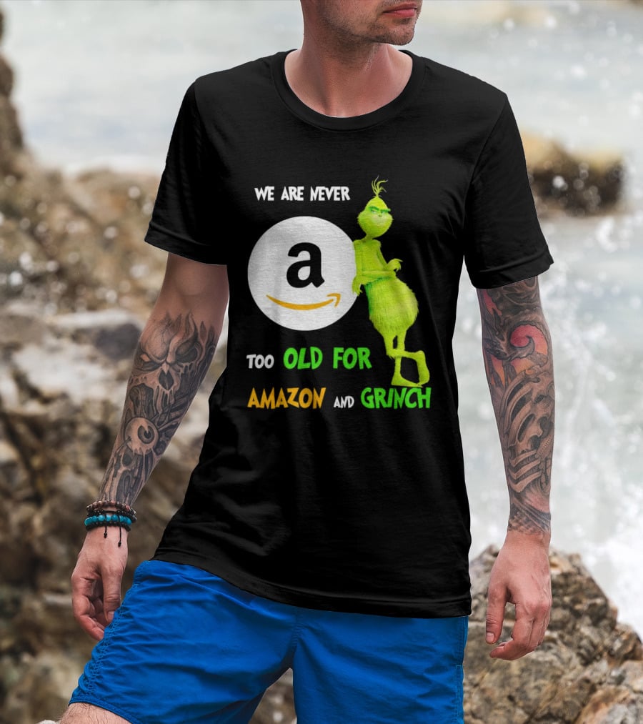 We Are Never Too Old For Amazon And Grinch Holiday Fun T-Shirt