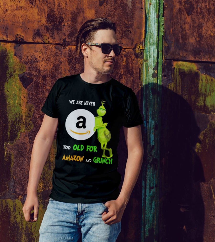 We Are Never Too Old For Amazon And Grinch Holiday Fun T-Shirt