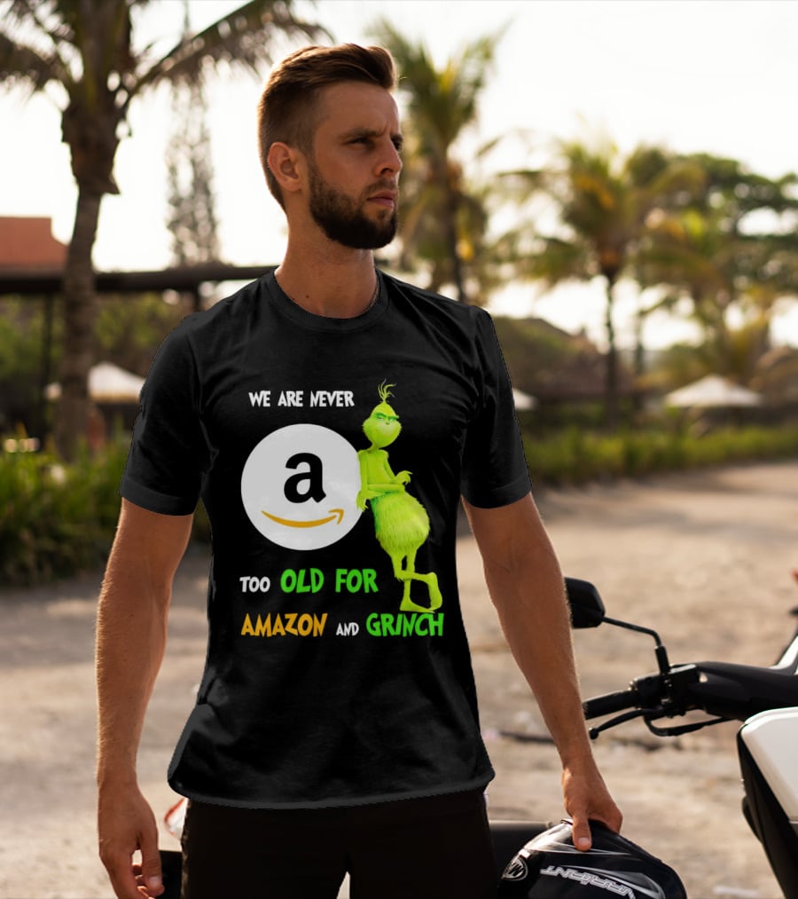 We Are Never Too Old For Amazon And Grinch Holiday Fun T-Shirt