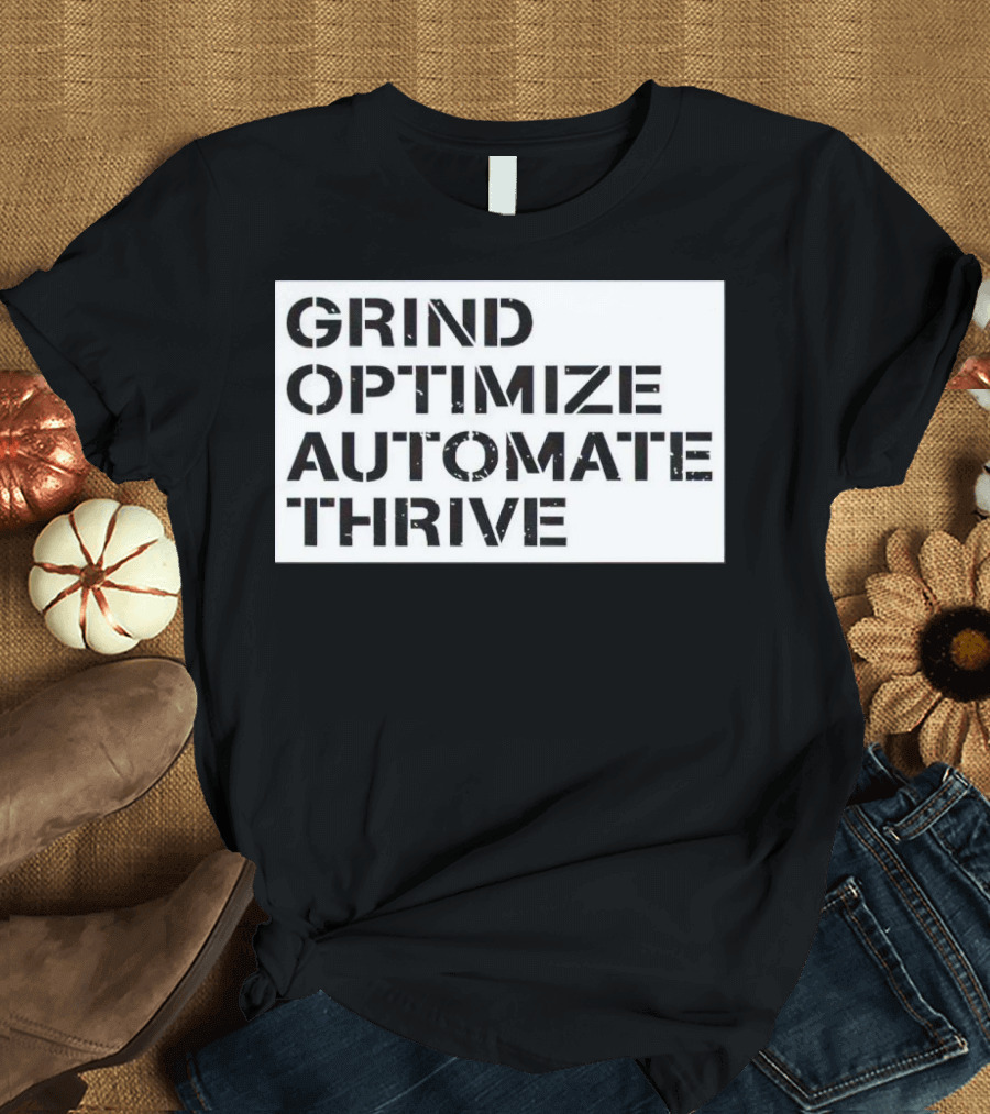 Grind Optimize Automate Thrive Motivation Strategy Shirt Top T-Shirt