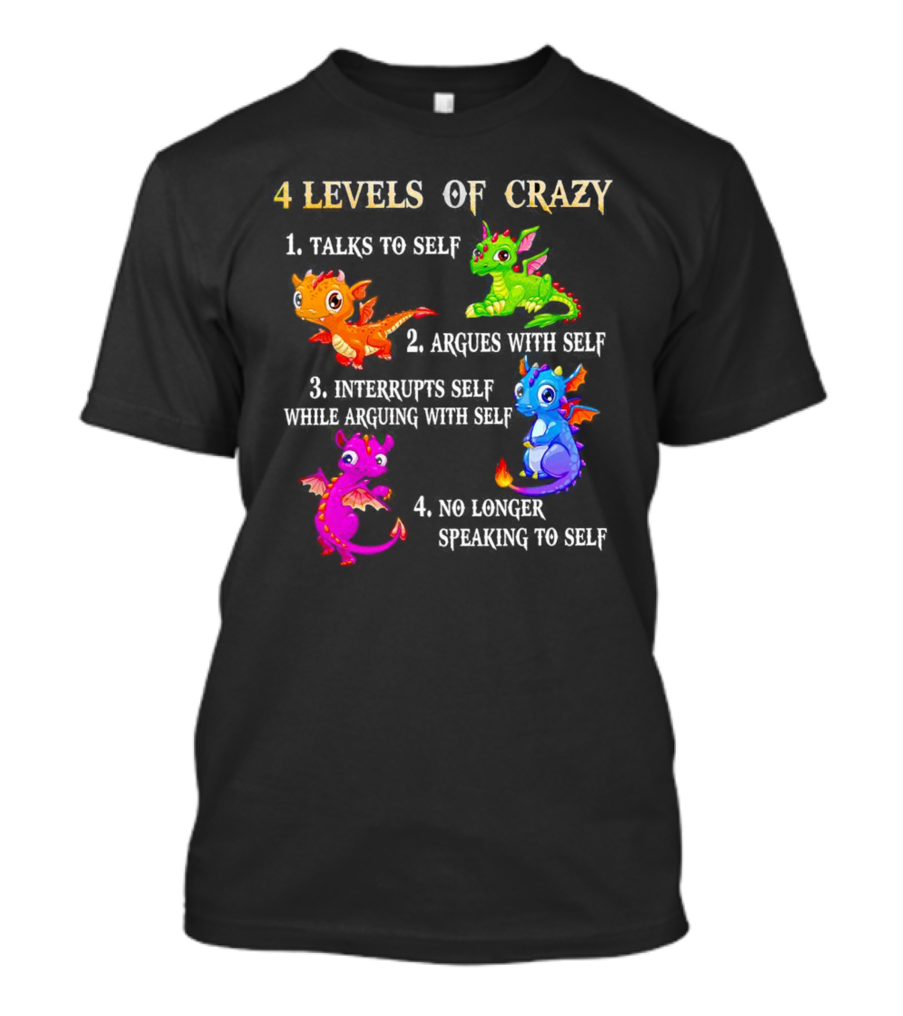 4 Levels Of Crazy Dragon Talks To Self Argues Interrupts No Longer Speaking T-Shirt