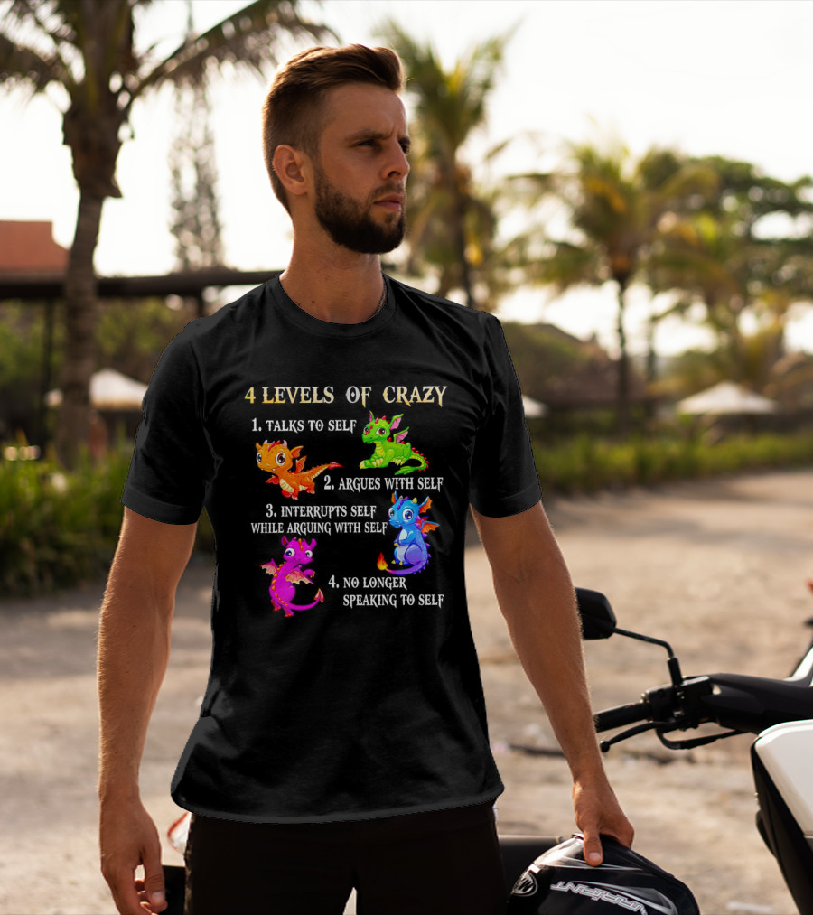 4 Levels Of Crazy Dragon Talks To Self Argues Interrupts No Longer Speaking T-Shirt