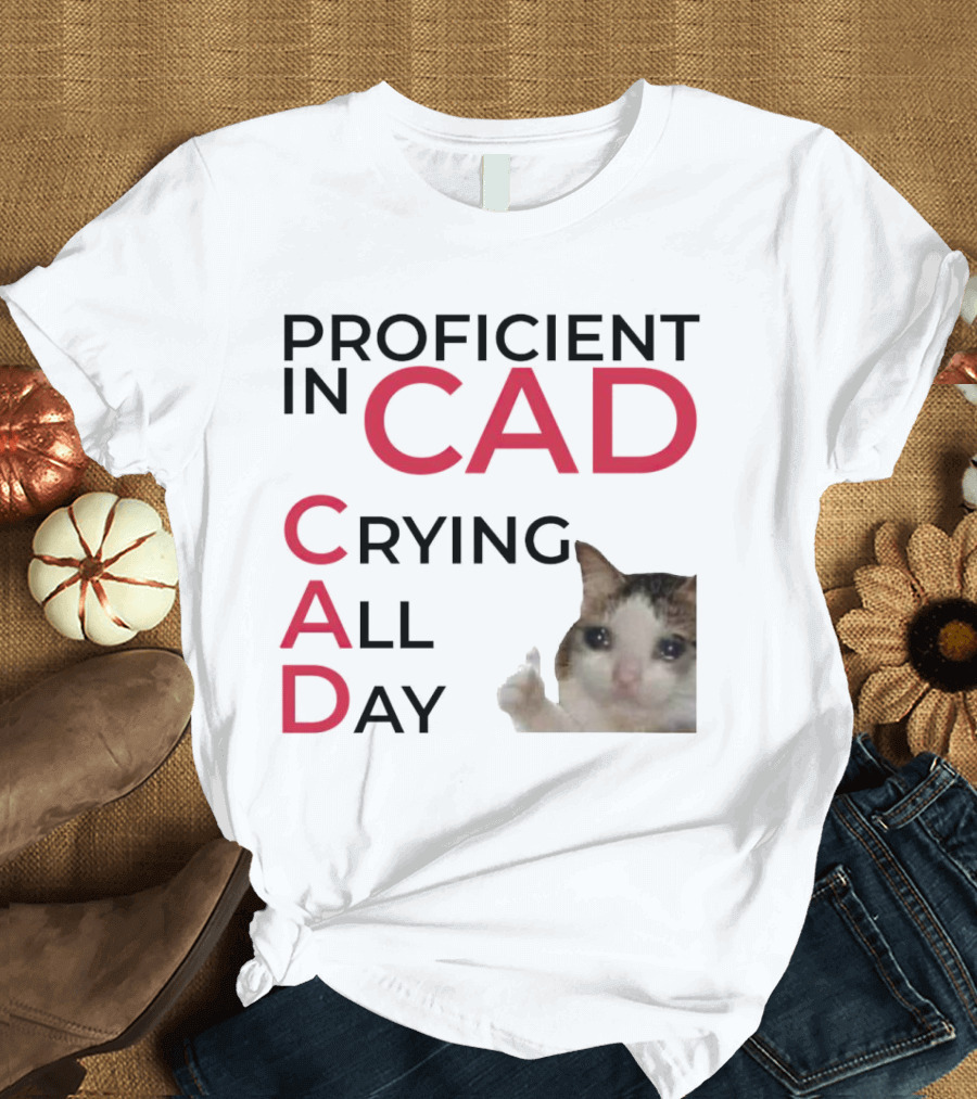 Proficient In CAD Crying All Day Cat Meme T-Shirt