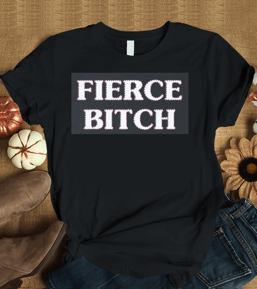Fierce Bitch T-Shirt