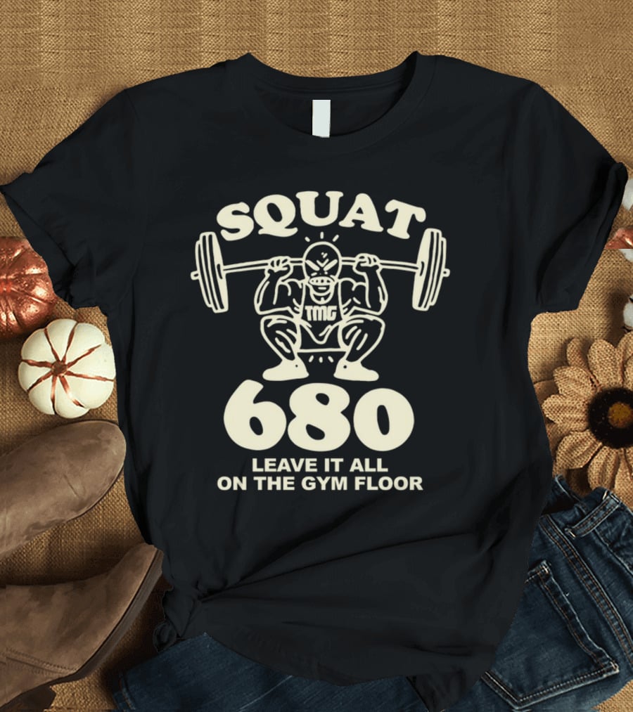 Squat 680 TMG Leave It All On The Gym Floor Powerlifting Motivation T-Shirt